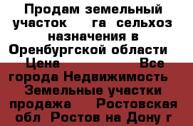 Продам земельный участок 800 га. сельхоз назначения в Оренбургской области. › Цена ­ 20 000 000 - Все города Недвижимость » Земельные участки продажа   . Ростовская обл.,Ростов-на-Дону г.